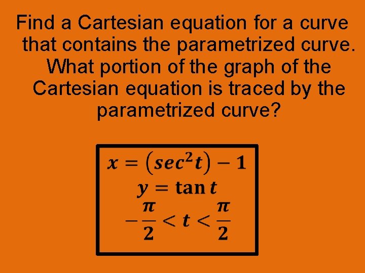  Find a Cartesian equation for a curve that contains the parametrized curve. What