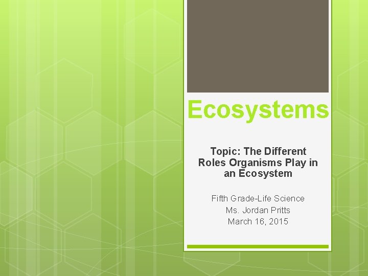 Ecosystems Topic: The Different Roles Organisms Play in an Ecosystem Fifth Grade-Life Science Ms.