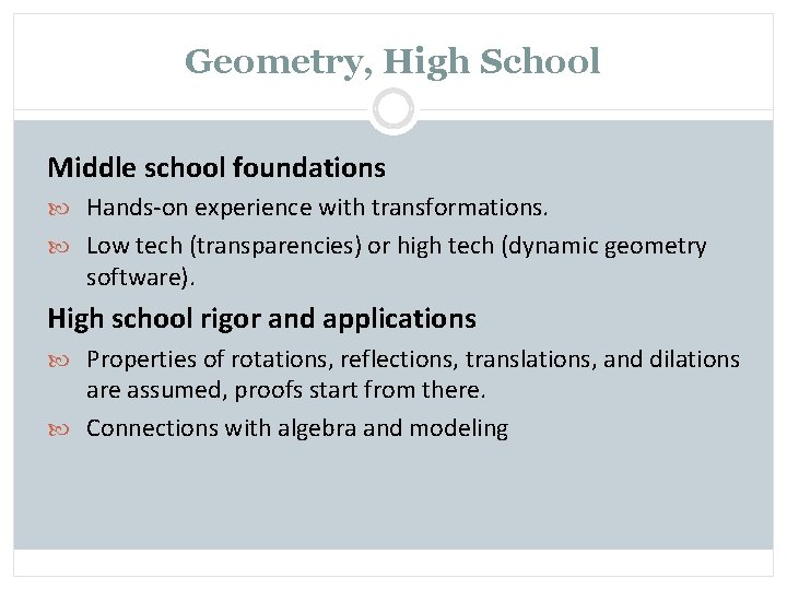 Geometry, High School Middle school foundations Hands-on experience with transformations. Low tech (transparencies) or