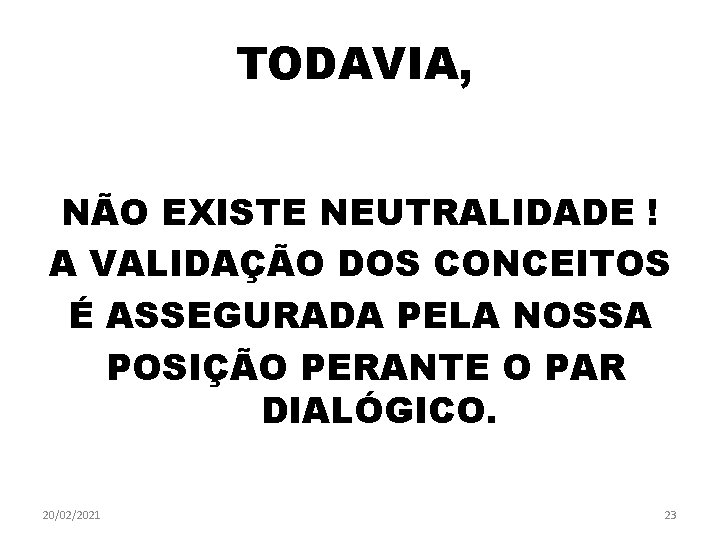 TODAVIA, NÃO EXISTE NEUTRALIDADE ! A VALIDAÇÃO DOS CONCEITOS É ASSEGURADA PELA NOSSA POSIÇÃO