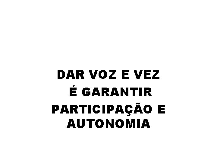 DAR VOZ E VEZ É GARANTIR PARTICIPAÇÃO E AUTONOMIA 