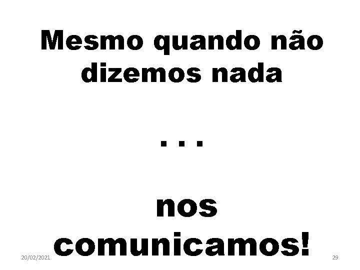 Mesmo quando não dizemos nada. . . 20/02/2021 nos comunicamos! 29 