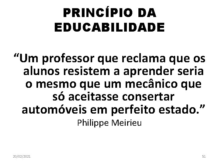 PRINCÍPIO DA EDUCABILIDADE “Um professor que reclama que os alunos resistem a aprender seria