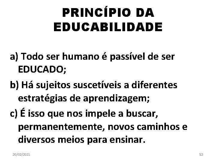 PRINCÍPIO DA EDUCABILIDADE a) Todo ser humano é passível de ser EDUCADO; b) Há