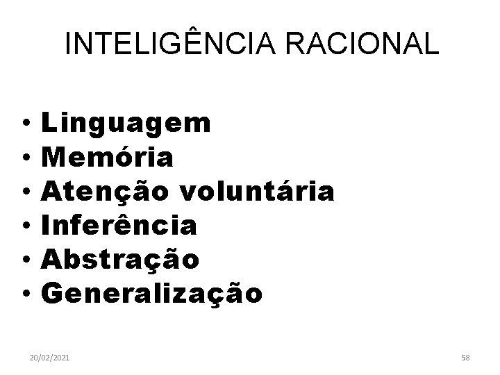 INTELIGÊNCIA RACIONAL • • • Linguagem Memória Atenção voluntária Inferência Abstração Generalização 20/02/2021 58