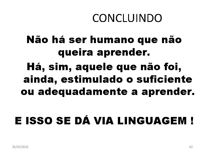 CONCLUINDO Não há ser humano que não queira aprender. Há, sim, aquele que não