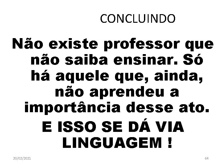 CONCLUINDO Não existe professor que não saiba ensinar. Só há aquele que, ainda, não