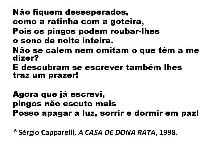 Não fiquem desesperados, como a ratinha com a goteira, Pois os pingos podem roubar-lhes