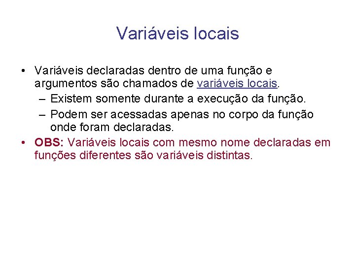 Variáveis locais • Variáveis declaradas dentro de uma função e argumentos são chamados de