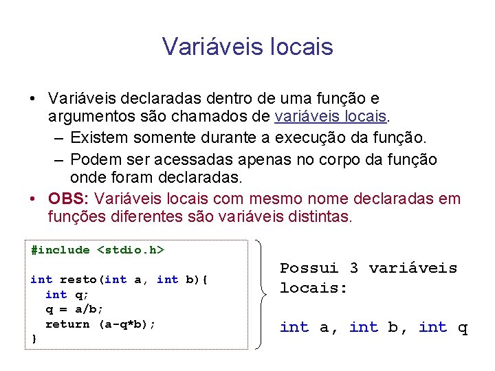 Variáveis locais • Variáveis declaradas dentro de uma função e argumentos são chamados de