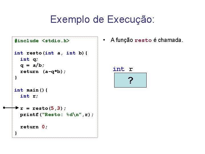 Exemplo de Execução: #include <stdio. h> int resto(int a, int b){ int q; q