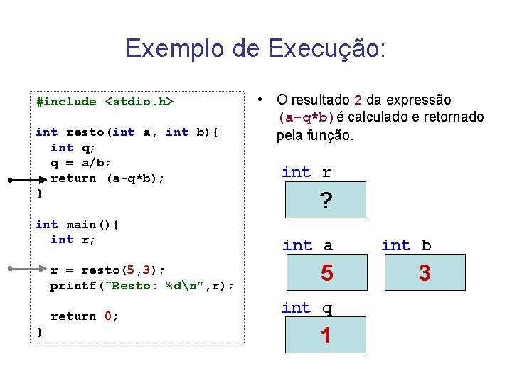 Exemplo de Execução: #include <stdio. h> int resto(int a, int b){ int q; q