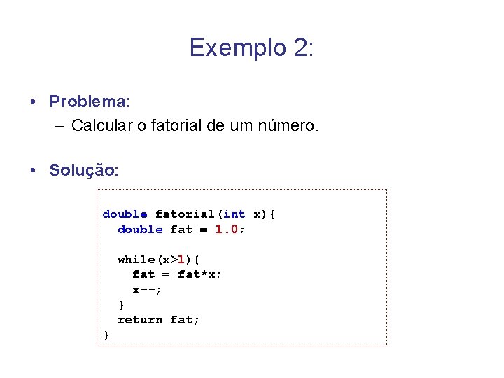 Exemplo 2: • Problema: – Calcular o fatorial de um número. • Solução: double