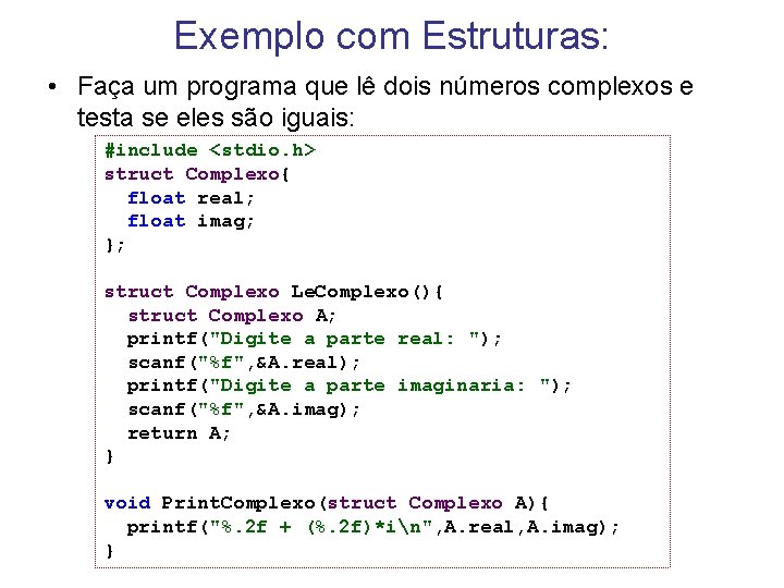 Exemplo com Estruturas: • Faça um programa que lê dois números complexos e testa