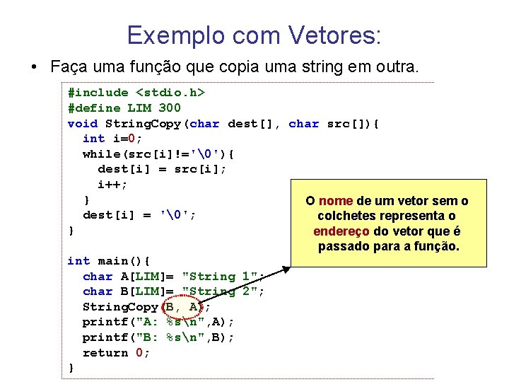 Exemplo com Vetores: • Faça uma função que copia uma string em outra. #include