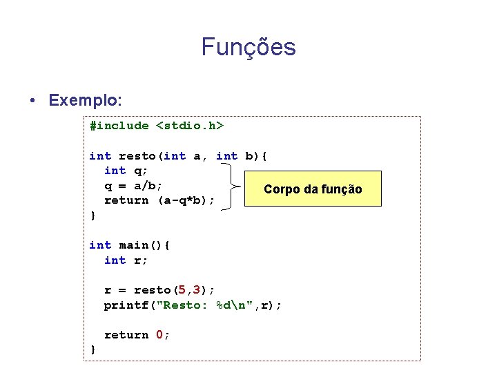 Funções • Exemplo: #include <stdio. h> int resto(int a, int b){ int q; q