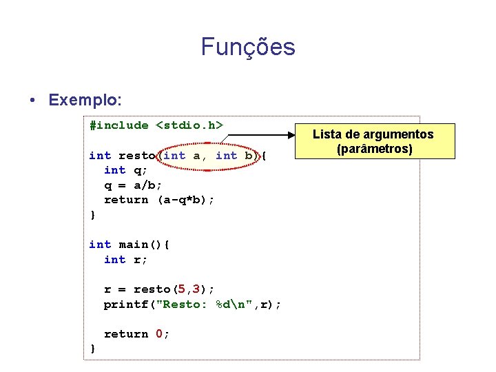 Funções • Exemplo: #include <stdio. h> int resto(int a, int b){ int q; q