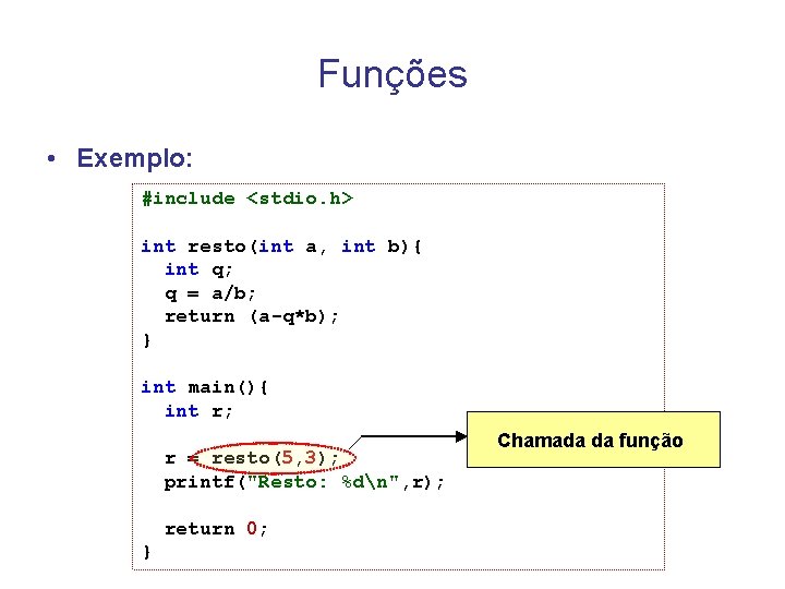 Funções • Exemplo: #include <stdio. h> int resto(int a, int b){ int q; q