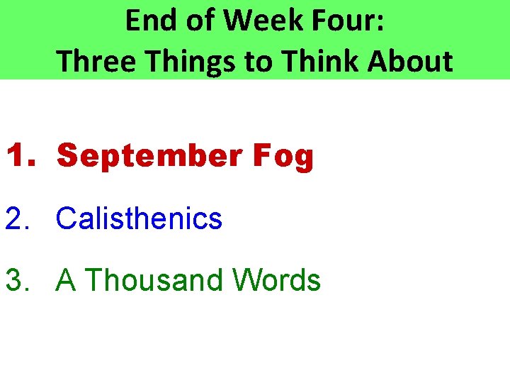 End of Week Four: Three Things to Think About 1. September Fog 2. Calisthenics End of Week Four: Three Things to Think About 1. September Fog 2. Calisthenics