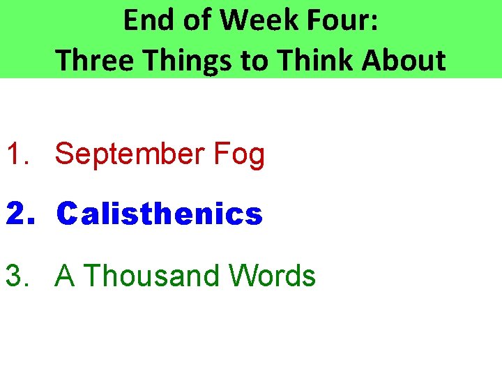 End of Week Four: Three Things to Think About 1. September Fog 2. Calisthenics End of Week Four: Three Things to Think About 1. September Fog 2. Calisthenics