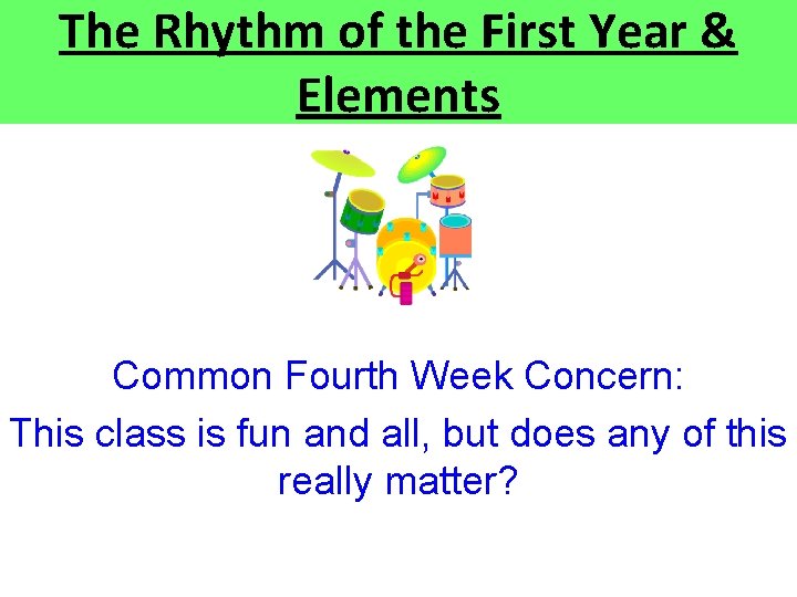 The Rhythm of the First Year & Elements Common Fourth Week Concern: This class The Rhythm of the First Year & Elements Common Fourth Week Concern: This class