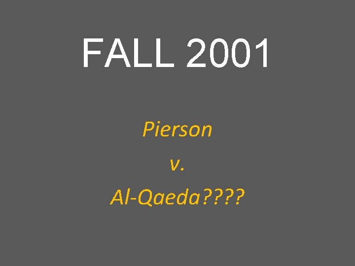 FALL 2001 Pierson v. Al-Qaeda? ? FALL 2001 Pierson v. Al-Qaeda? ?