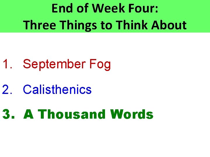 End of Week Four: Three Things to Think About 1. September Fog 2. Calisthenics End of Week Four: Three Things to Think About 1. September Fog 2. Calisthenics