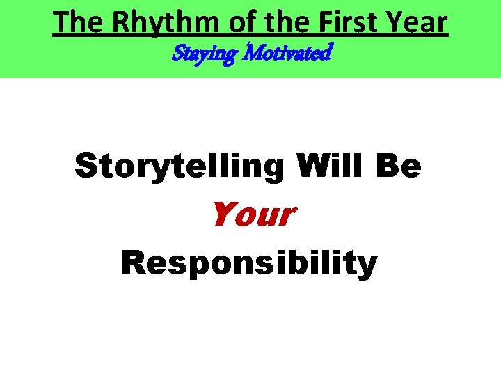 The Rhythm of the First Year Staying Motivated Storytelling Will Be Your Responsibility The Rhythm of the First Year Staying Motivated Storytelling Will Be Your Responsibility