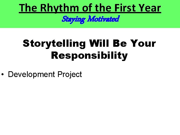 The Rhythm of the First Year Staying Motivated Storytelling Will Be Your Responsibility • The Rhythm of the First Year Staying Motivated Storytelling Will Be Your Responsibility •