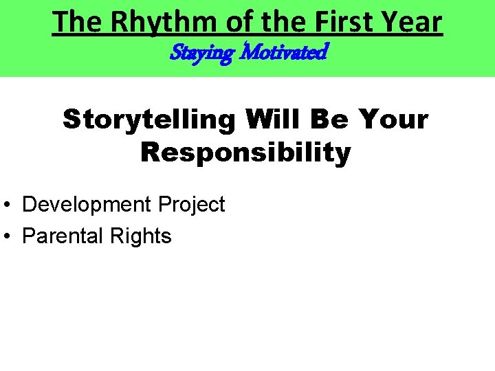 The Rhythm of the First Year Staying Motivated Storytelling Will Be Your Responsibility • The Rhythm of the First Year Staying Motivated Storytelling Will Be Your Responsibility •