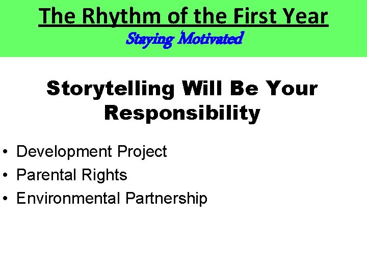 The Rhythm of the First Year Staying Motivated Storytelling Will Be Your Responsibility • The Rhythm of the First Year Staying Motivated Storytelling Will Be Your Responsibility •