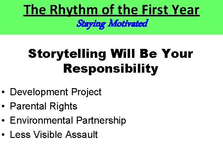 The Rhythm of the First Year Staying Motivated Storytelling Will Be Your Responsibility • The Rhythm of the First Year Staying Motivated Storytelling Will Be Your Responsibility •