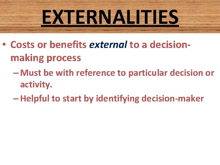 EXTERNALITIES • Costs or benefits external to a decisionmaking process – Must be with EXTERNALITIES • Costs or benefits external to a decisionmaking process – Must be with
