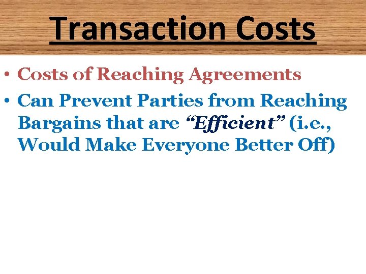 Transaction Costs • Costs of Reaching Agreements • Can Prevent Parties from Reaching Bargains Transaction Costs • Costs of Reaching Agreements • Can Prevent Parties from Reaching Bargains