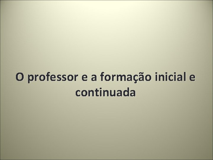 O professor e a formação inicial e continuada 