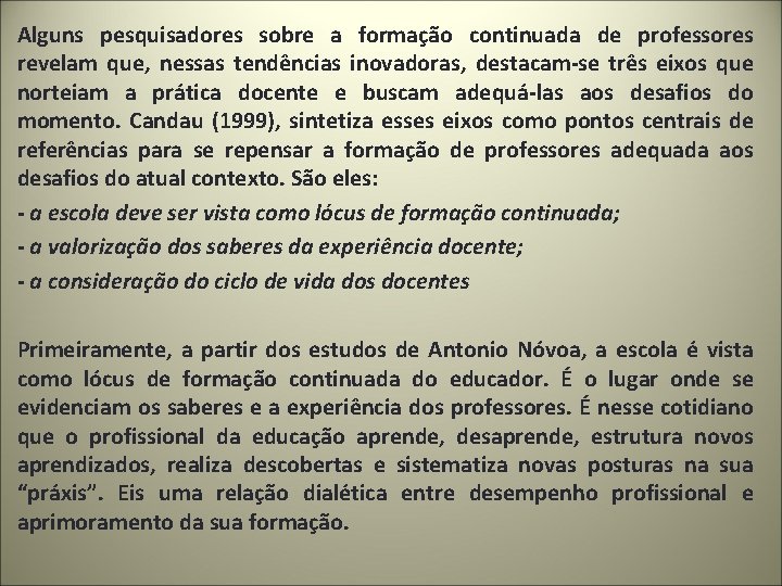 Alguns pesquisadores sobre a formação continuada de professores revelam que, nessas tendências inovadoras, destacam-se