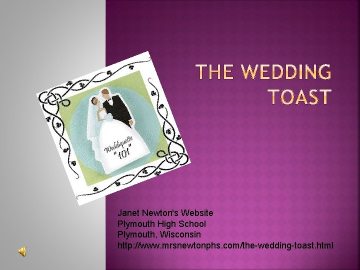 Janet Newton's Website Plymouth High School Plymouth, Wisconsin http: //www. mrsnewtonphs. com/the-wedding-toast. html 