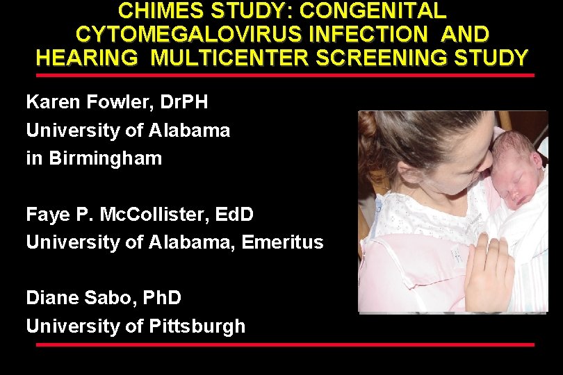 CHIMES STUDY: CONGENITAL CYTOMEGALOVIRUS INFECTION AND HEARING MULTICENTER SCREENING STUDY Karen Fowler, Dr. PH