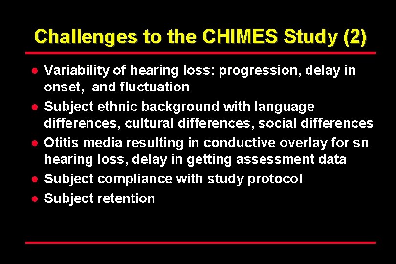 Challenges to the CHIMES Study (2) l l l Variability of hearing loss: progression,