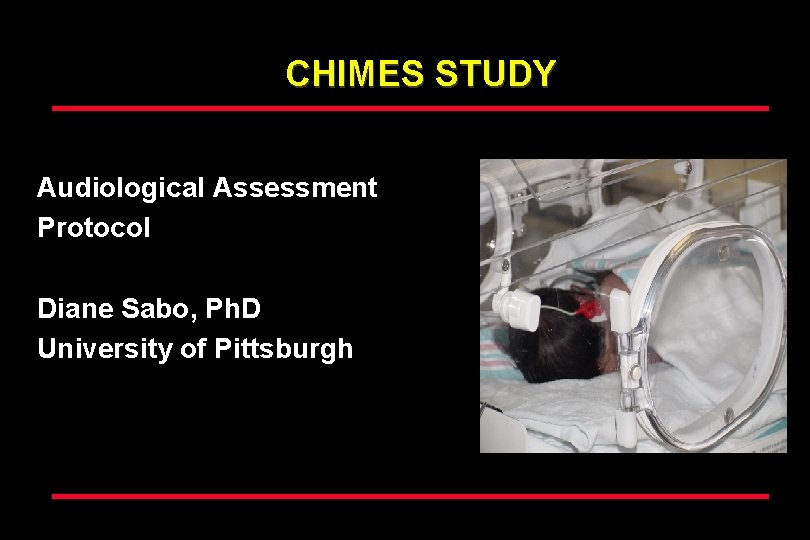CHIMES STUDY Audiological Assessment Protocol Diane Sabo, Ph. D University of Pittsburgh 