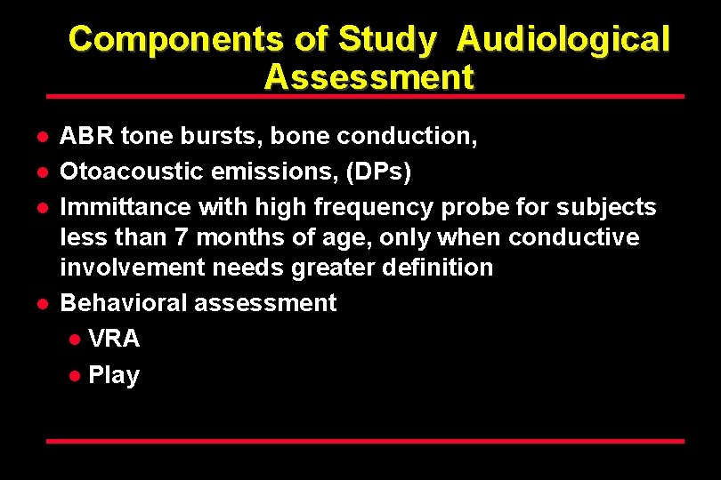 Components of Study Audiological Assessment l l ABR tone bursts, bone conduction, Otoacoustic emissions,