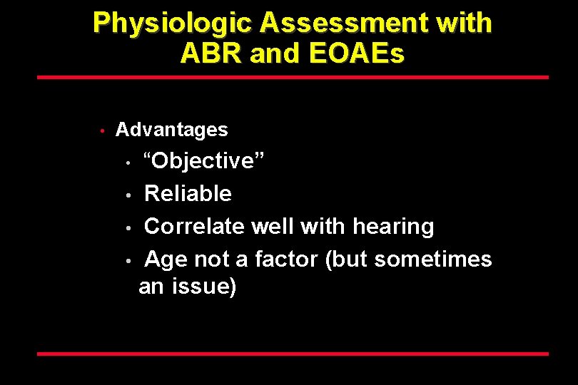 Physiologic Assessment with ABR and EOAEs • Advantages “Objective” • Reliable • Correlate well