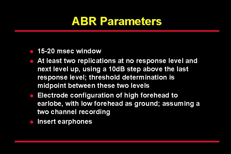 ABR Parameters l l 15 -20 msec window At least two replications at no