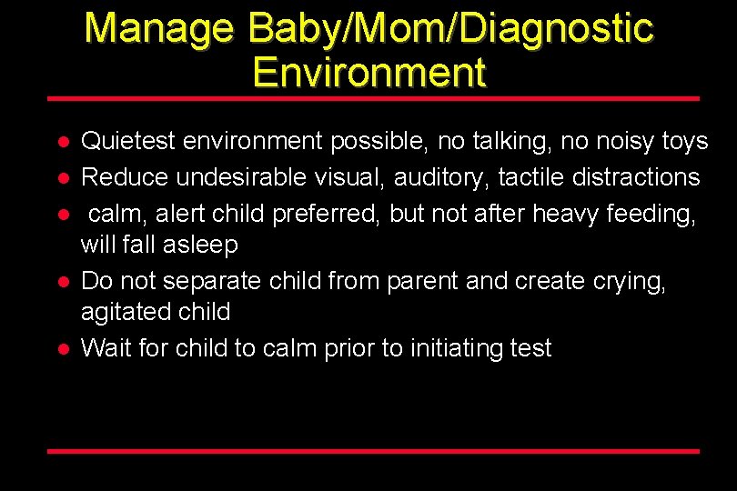 Manage Baby/Mom/Diagnostic Environment l l l Quietest environment possible, no talking, no noisy toys