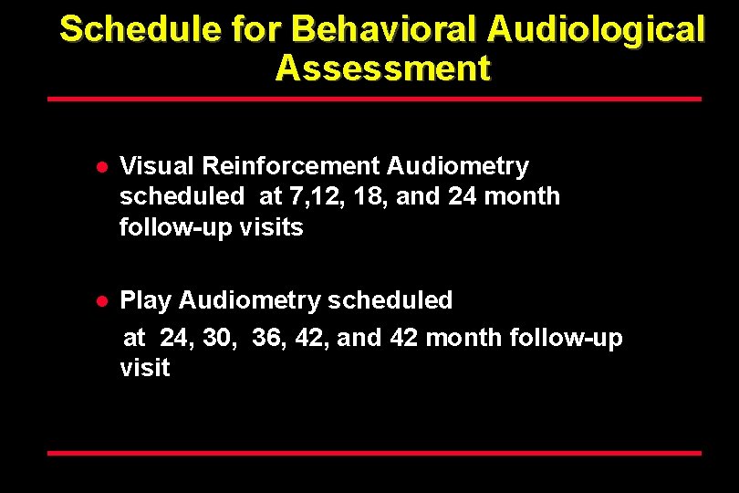 Schedule for Behavioral Audiological Assessment l Visual Reinforcement Audiometry scheduled at 7, 12, 18,