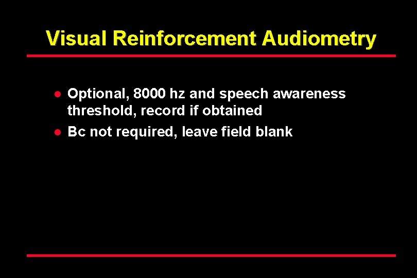 Visual Reinforcement Audiometry l l Optional, 8000 hz and speech awareness threshold, record if