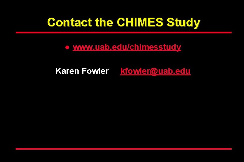 Contact the CHIMES Study l www. uab. edu/chimesstudy Karen Fowler kfowler@uab. edu 