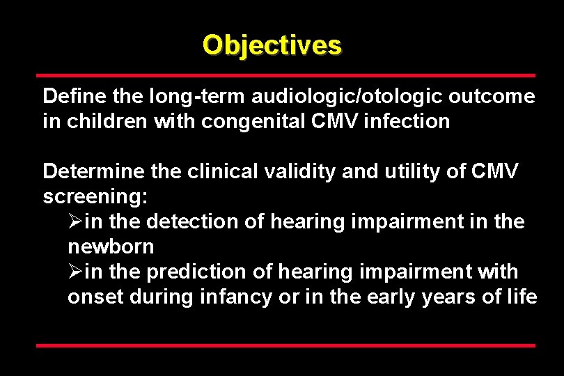 Objectives Define the long-term audiologic/otologic outcome in children with congenital CMV infection Determine the