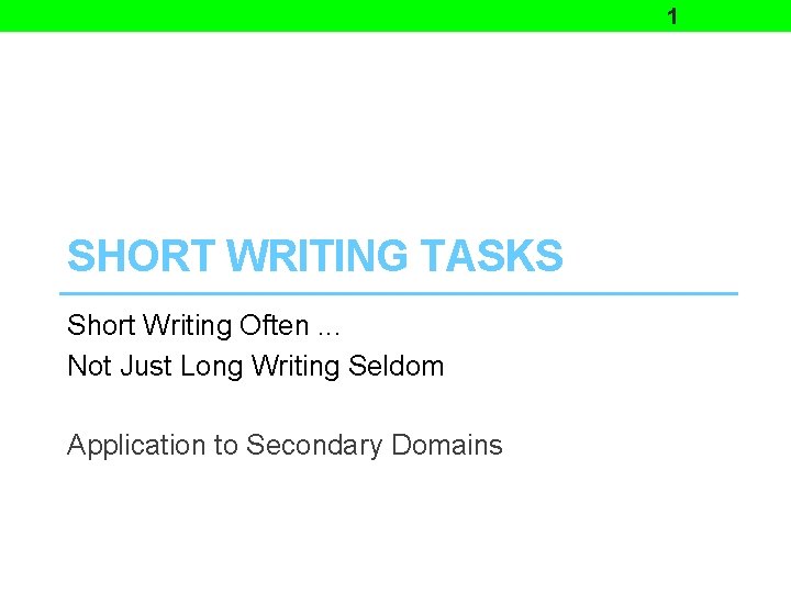 1 SHORT WRITING TASKS Short Writing Often. . . Not Just Long Writing Seldom