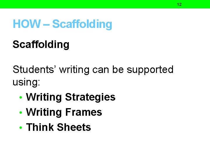 12 HOW – Scaffolding Students’ writing can be supported using: • Writing Strategies •